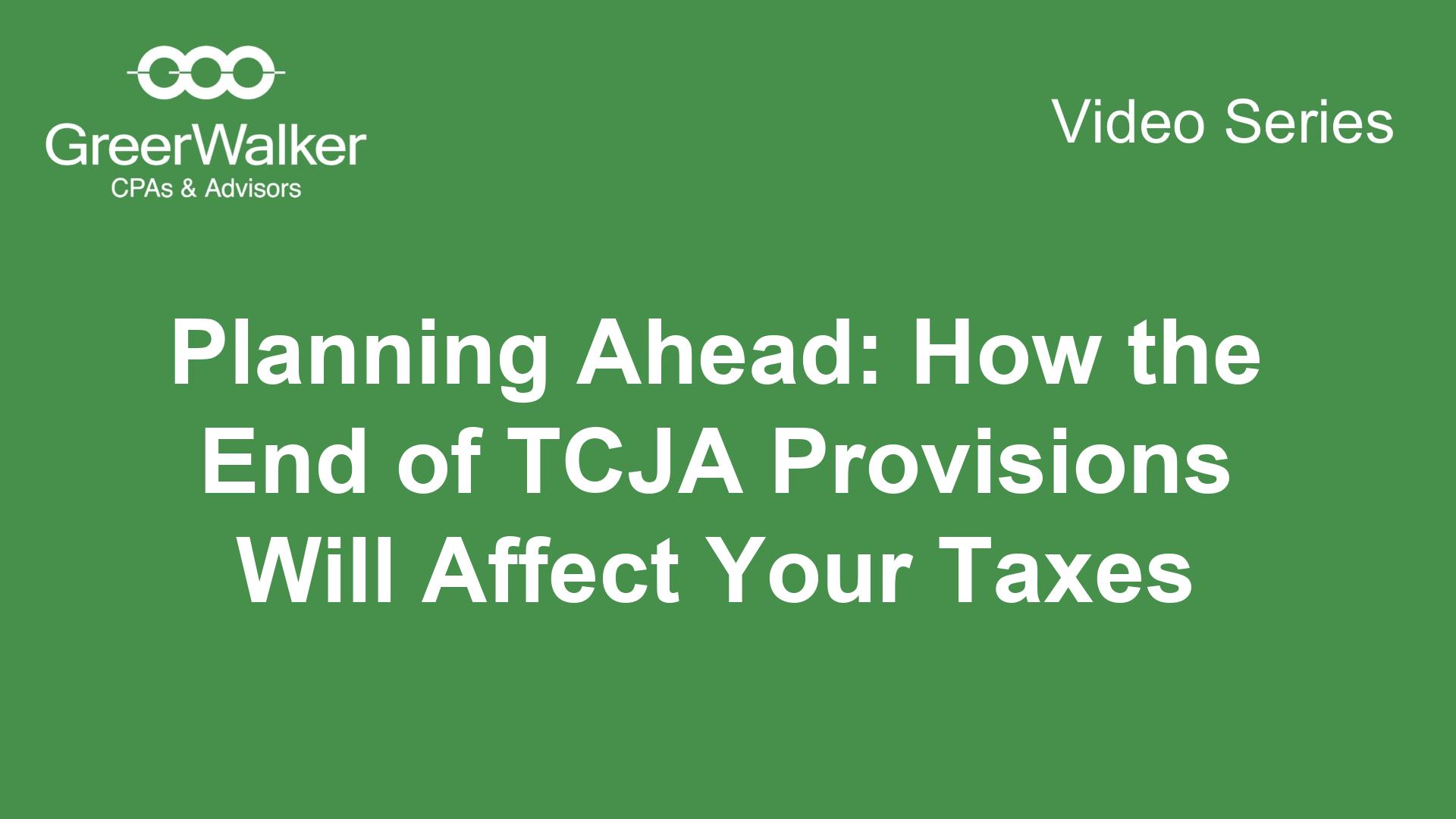 GreerWalker VideoCover Planning Ahead How The End Of TCJA Provisions Will Affect Your Taxes CT 22974, GreerWalker CPAs &amp; Business Advisors
